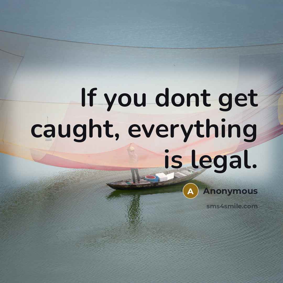 “If you dont get caught, everything is legal.…” quote by Anonymous