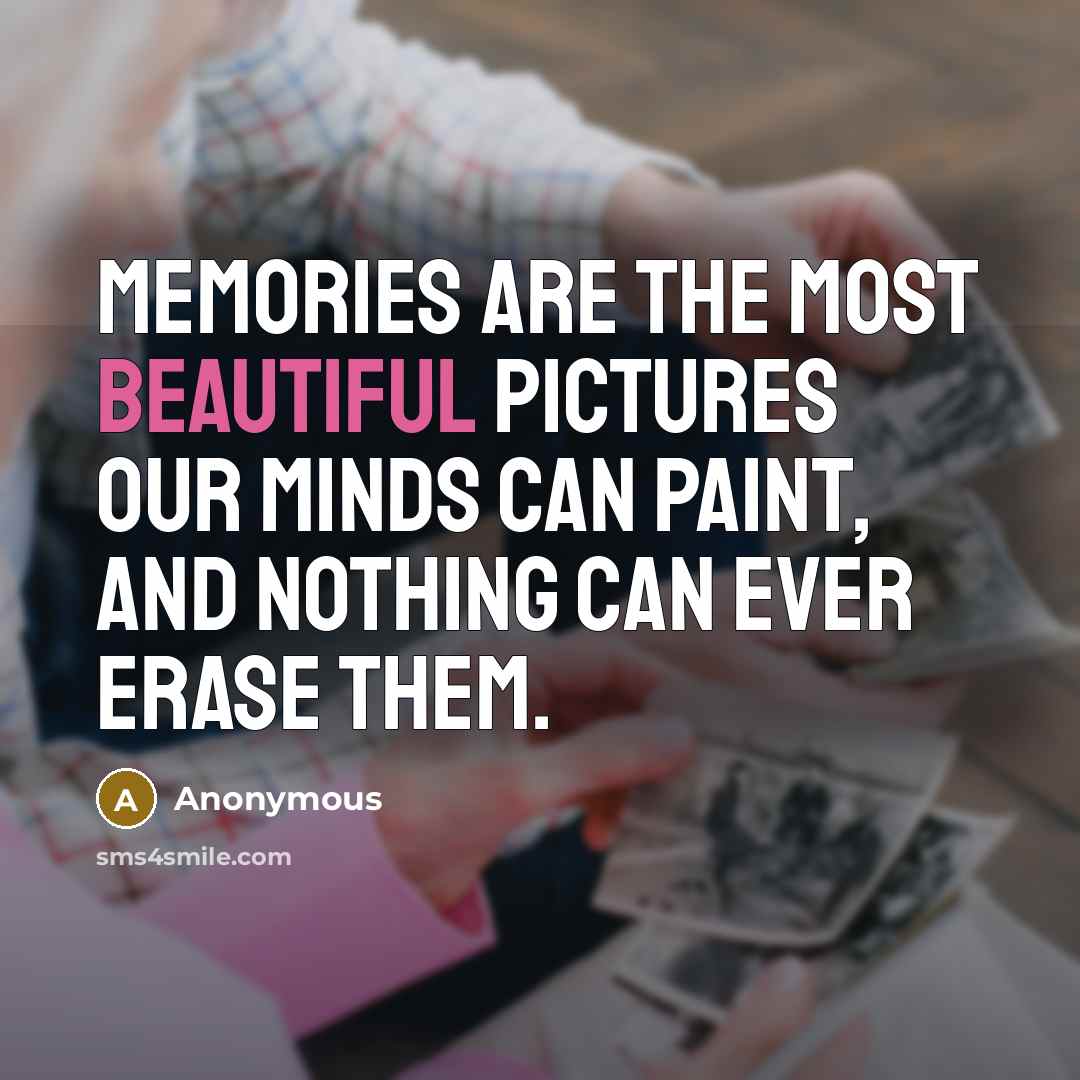 “Memories are the most beautiful pictures our minds can paint,…” quote by Anonymous