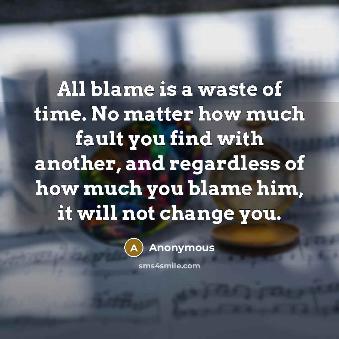 “All blame is a waste of time. No matter how…” quote by Anonymous