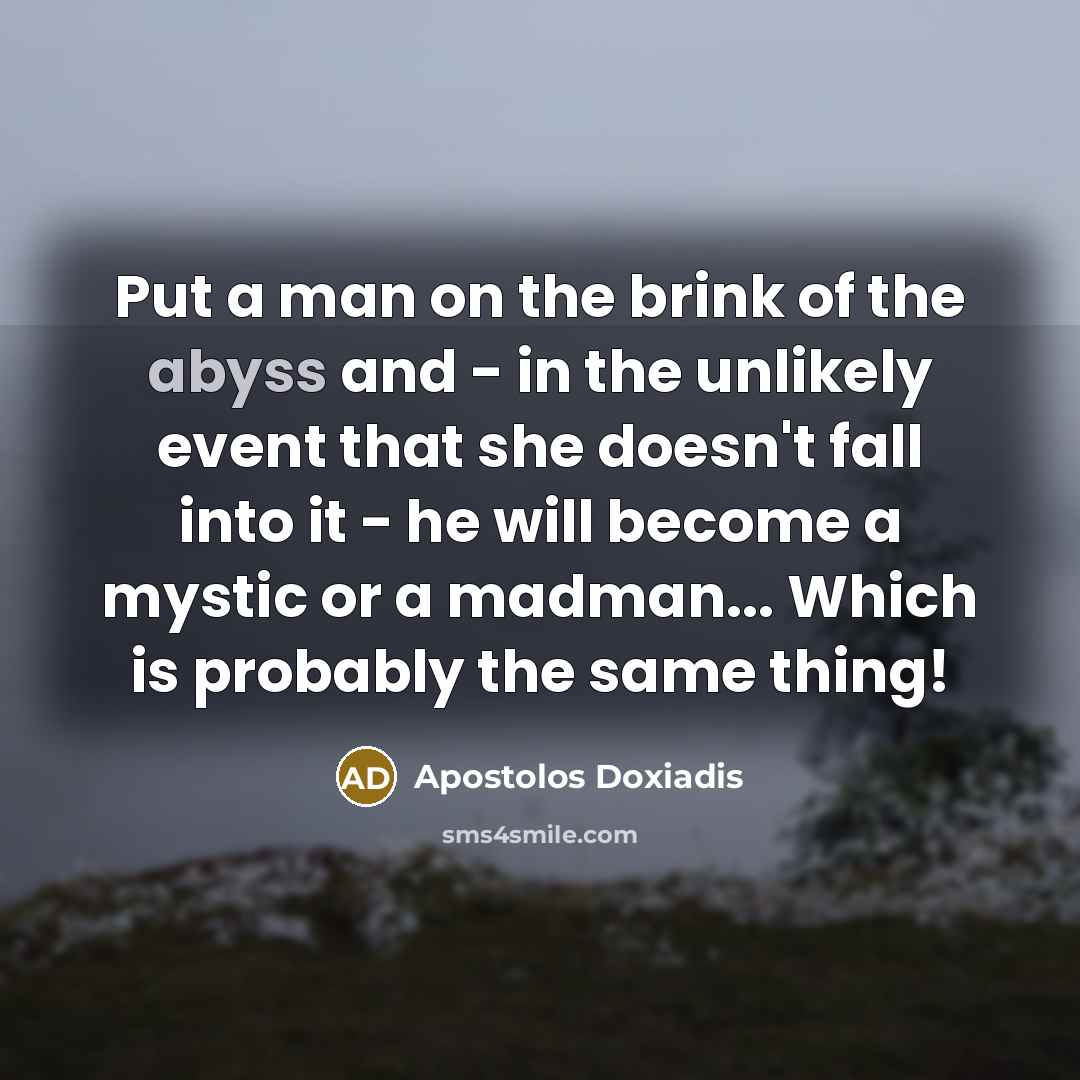 “Put a man on the brink of the abyss and…” quote by Apostolos Doxiadis