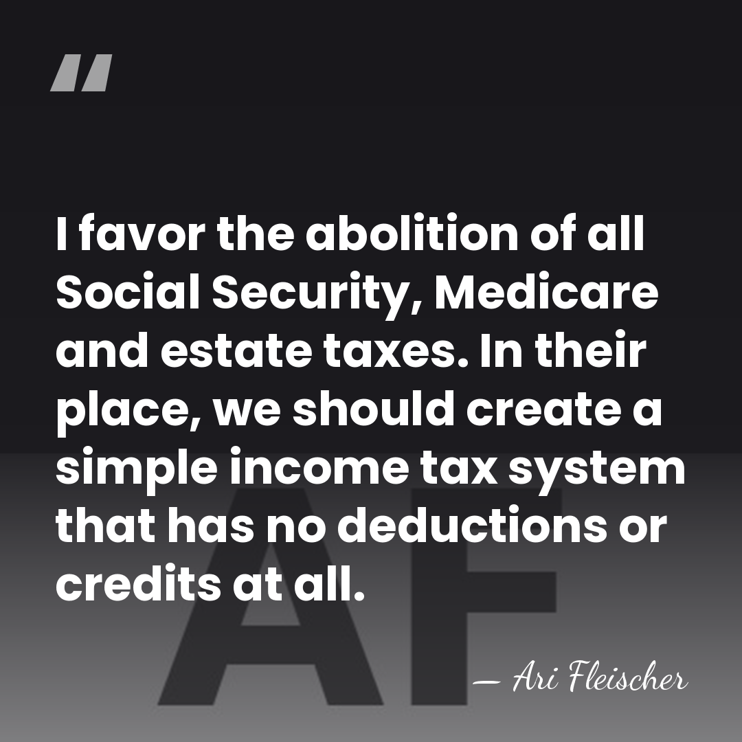I favor the abolition of all Social Security, Medicare and estate taxes.&hellip; - Ari Fleischer