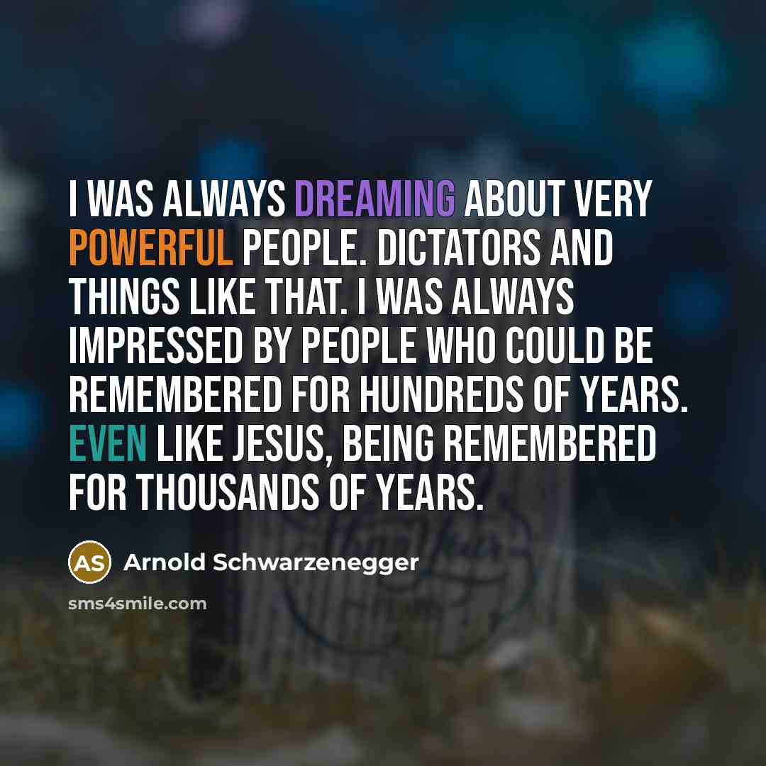 “I was always dreaming about very powerful people. Dictators and…” quote by Arnold Schwarzenegger