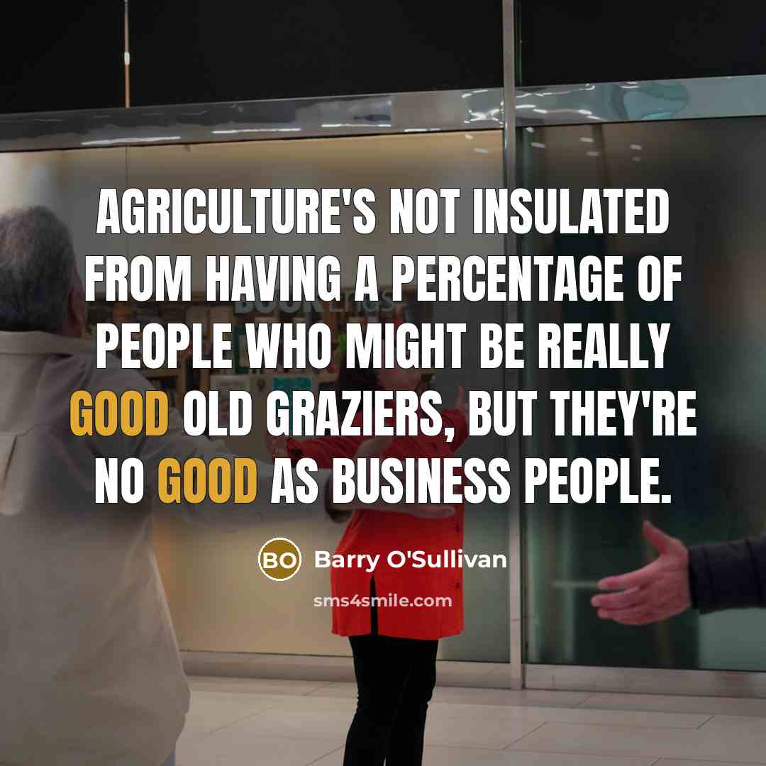 “Agriculture's not insulated from having a percentage of people who…” quote by Barry O'Sullivan