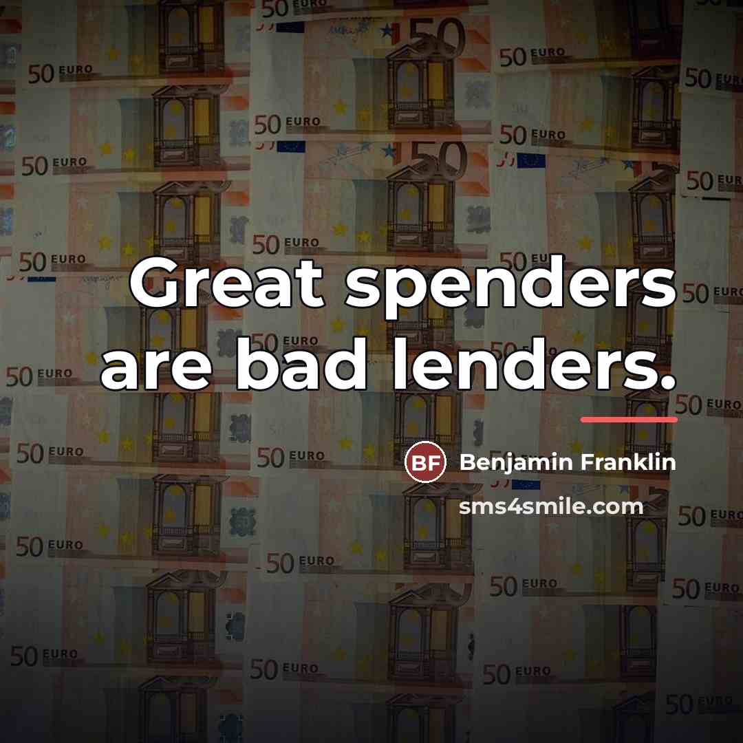 “Great spenders are bad lenders.…” quote by Benjamin Franklin