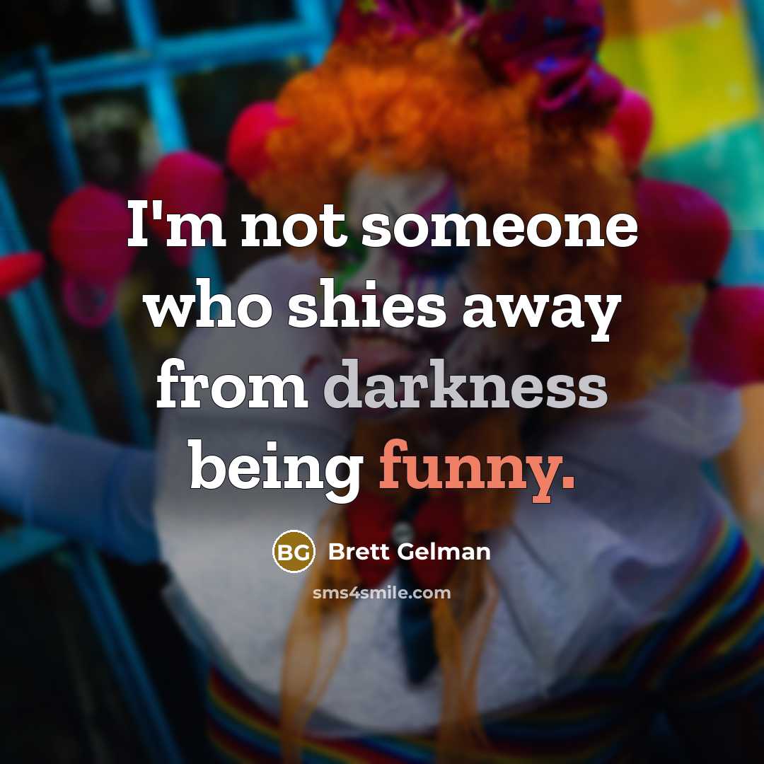 “I'm not someone who shies away from darkness being funny.…” quote by Brett Gelman