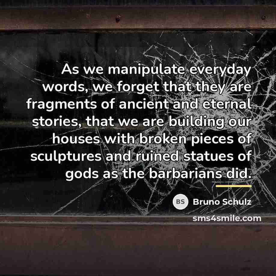 “As we manipulate everyday words, we forget that they are…” quote by Bruno Schulz