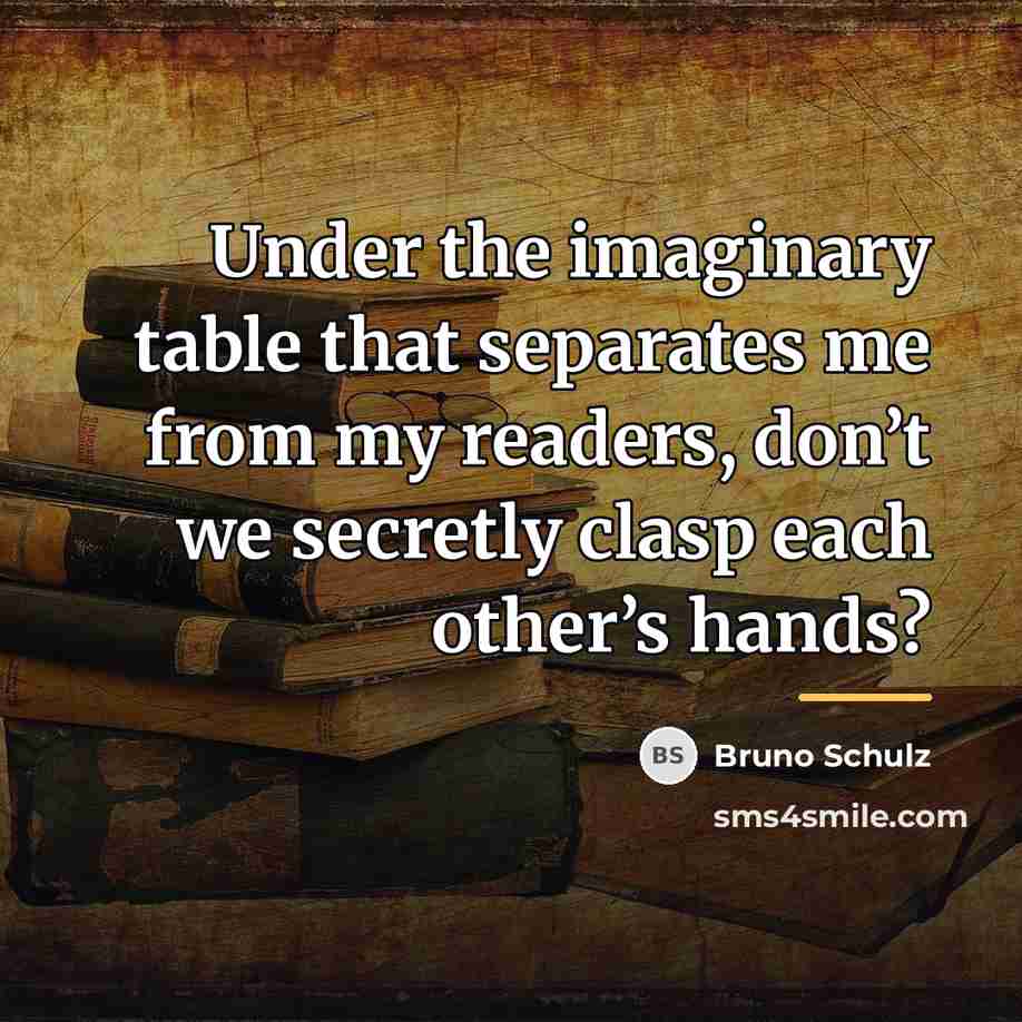 “Under the imaginary table that separates me from my readers,…” quote by Bruno Schulz