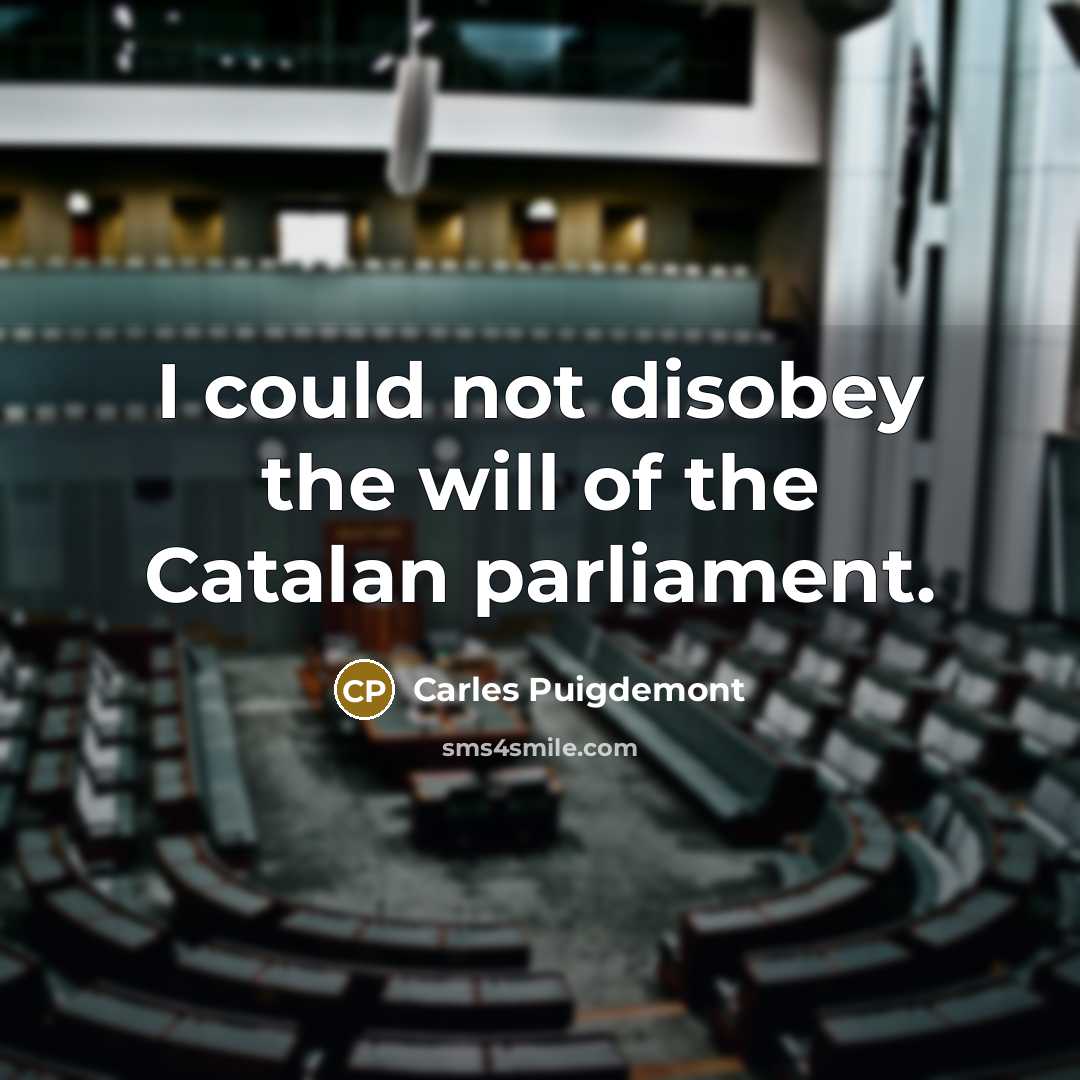 “I could not disobey the will of the Catalan parliament.…” quote by Carles Puigdemont