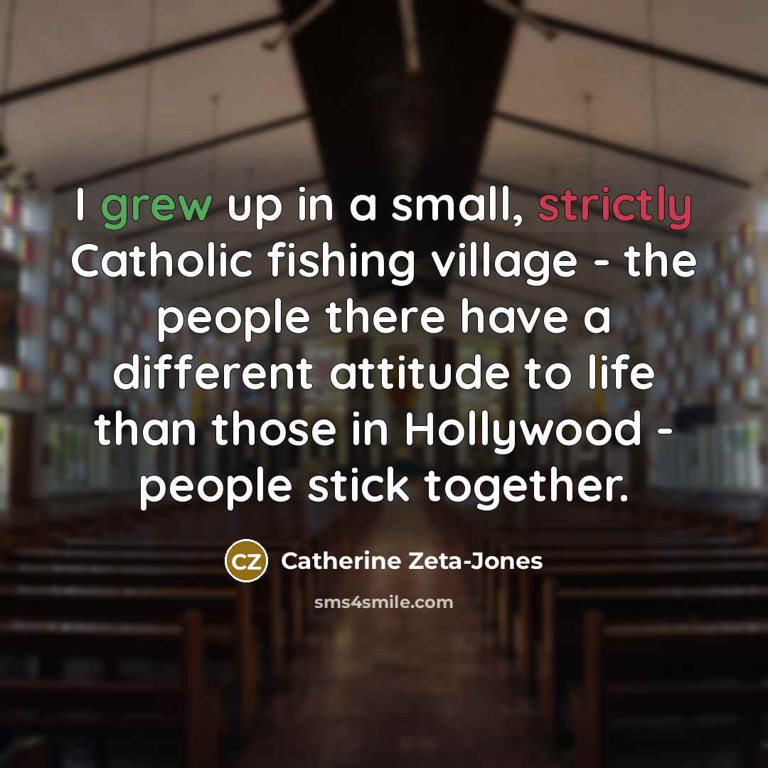 “I grew up in a small, strictly Catholic fishing village…” quote by Catherine Zeta-Jones