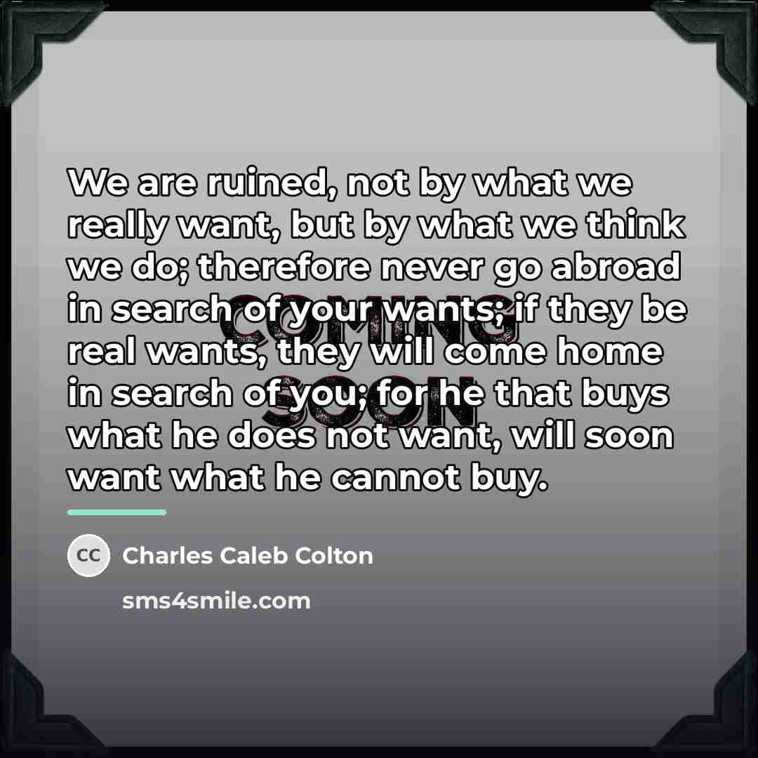 “We are ruined, not by what we really want, but…” quote by Charles Caleb Colton