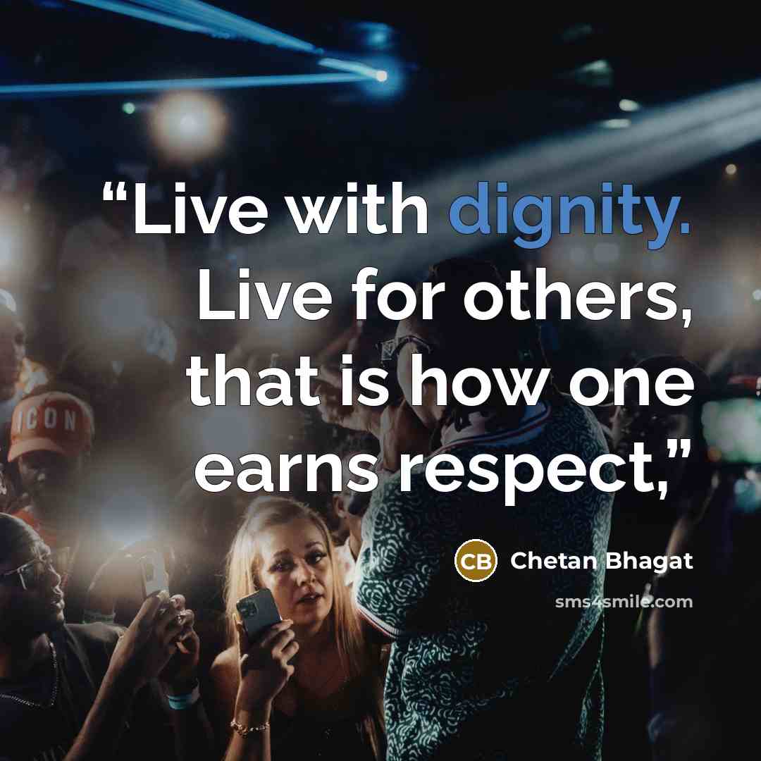 “Live with dignity. Live for others, that is how one earns respect,” quote by Chetan Bhagat