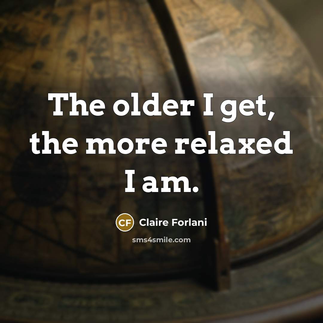 “The older I get, the more relaxed I am.…” quote by Claire Forlani