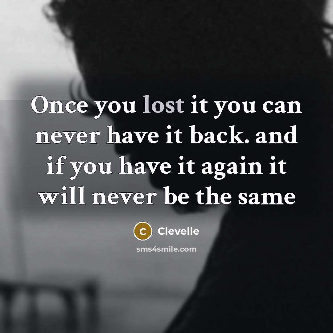 “Once you lost it you can never have it back.…” quote by Clevelle