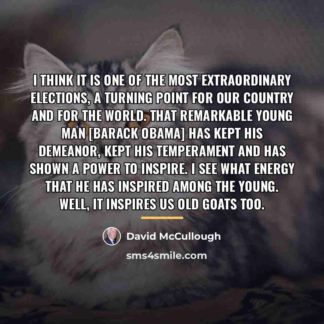 “I think it is one of the most extraordinary elections,…” quote by David McCullough