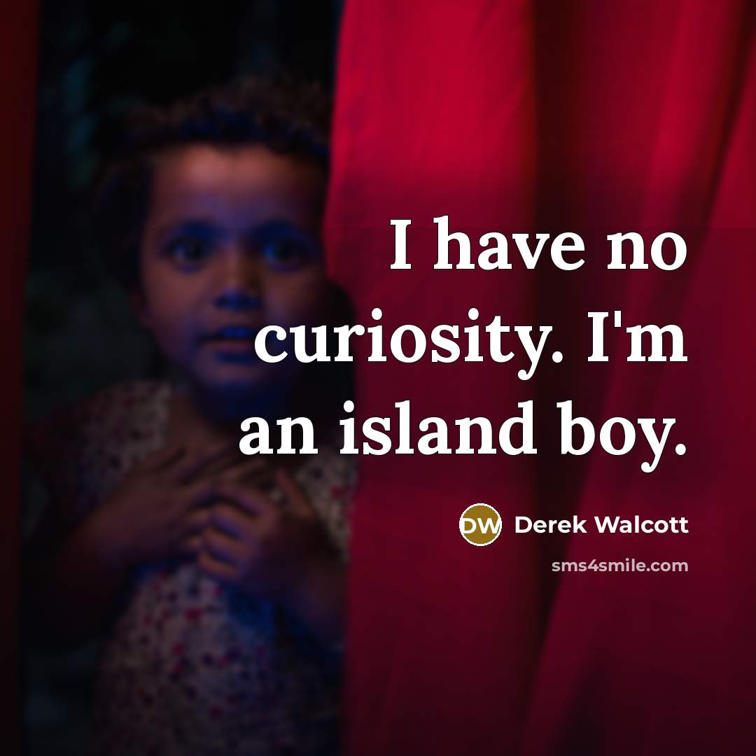 “I have no curiosity. I'm an island boy.…” quote by Derek Walcott