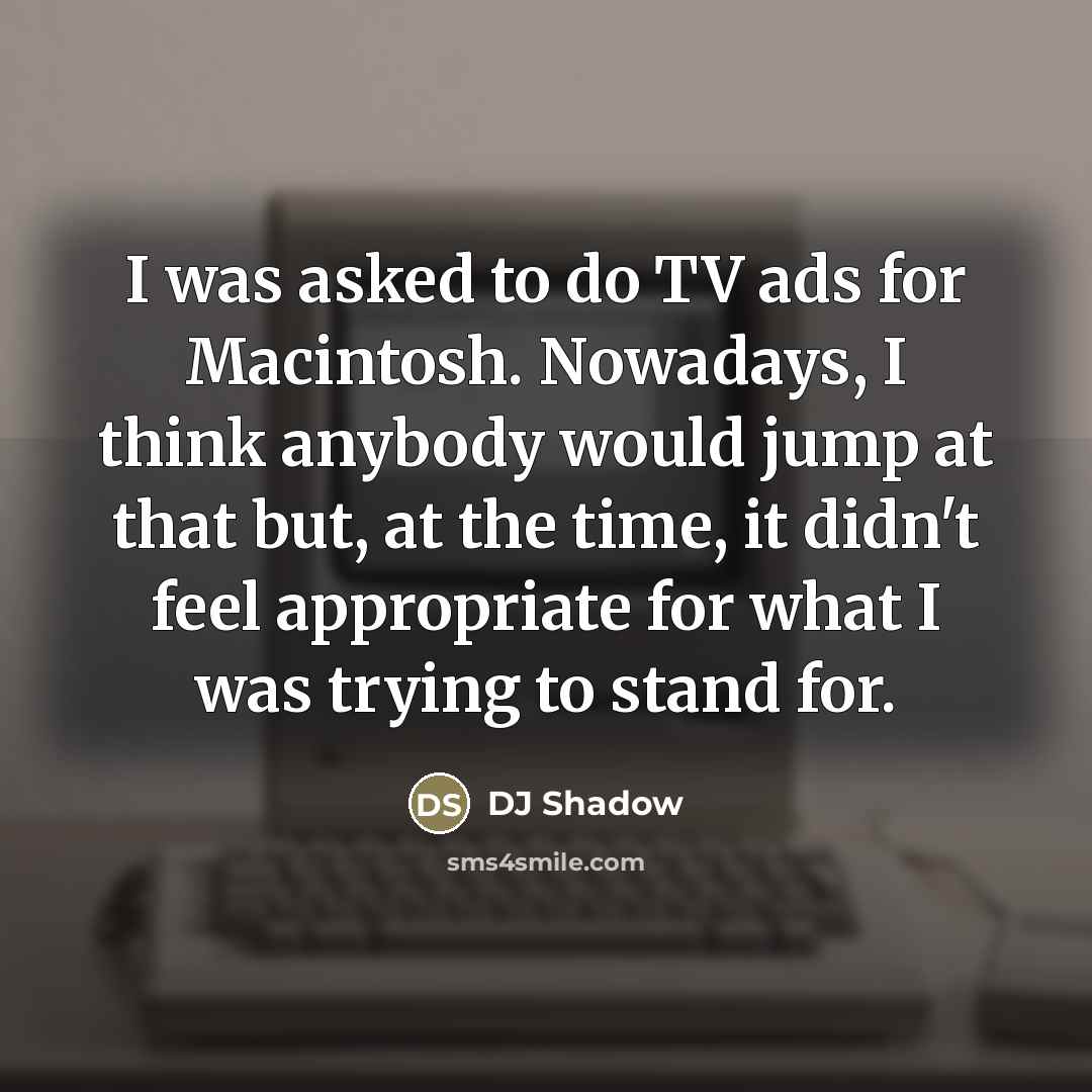 “I was asked to do TV ads for Macintosh. Nowadays,…” quote by DJ Shadow