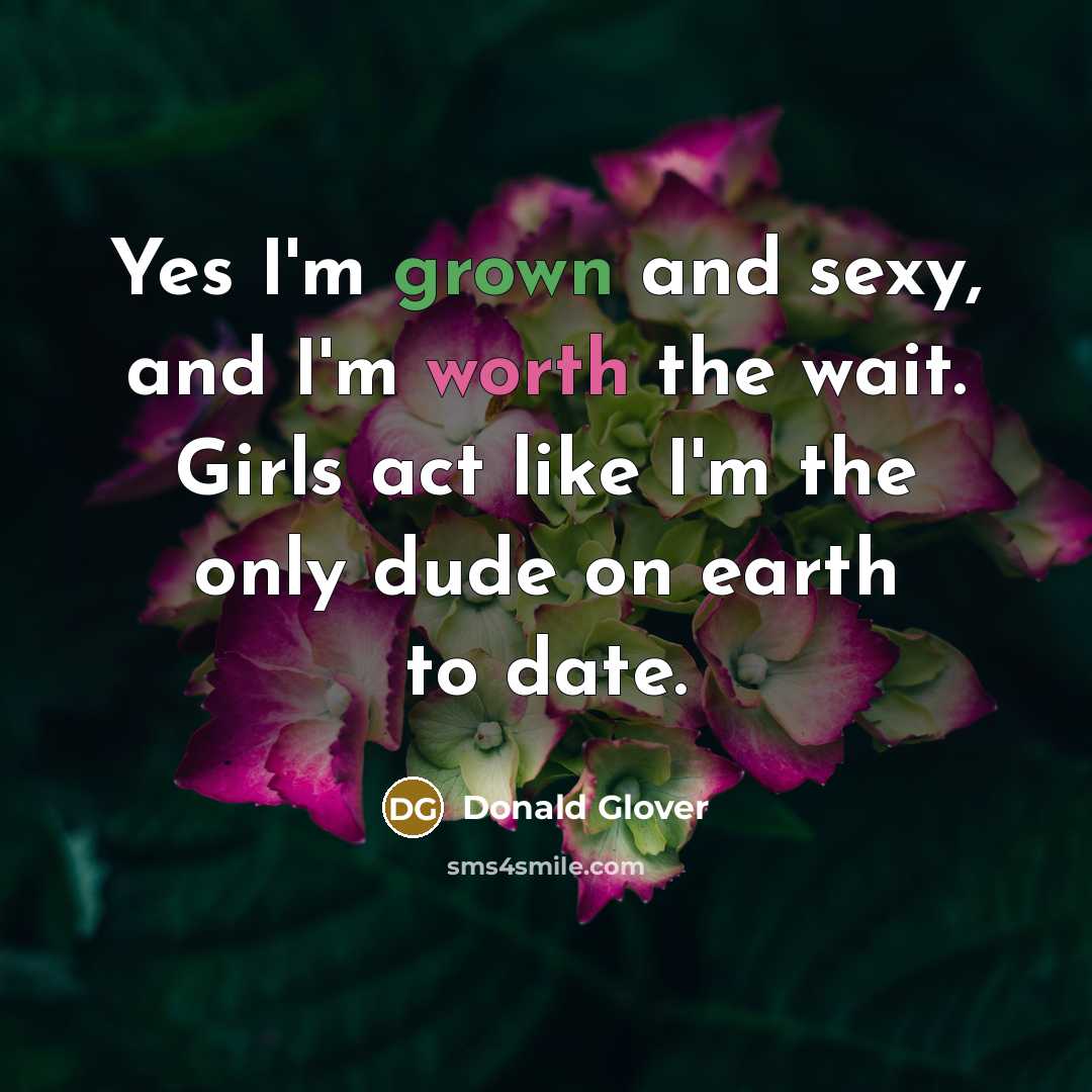 “Yes I'm grown and sexy, and I'm worth the wait.…” quote by Donald Glover