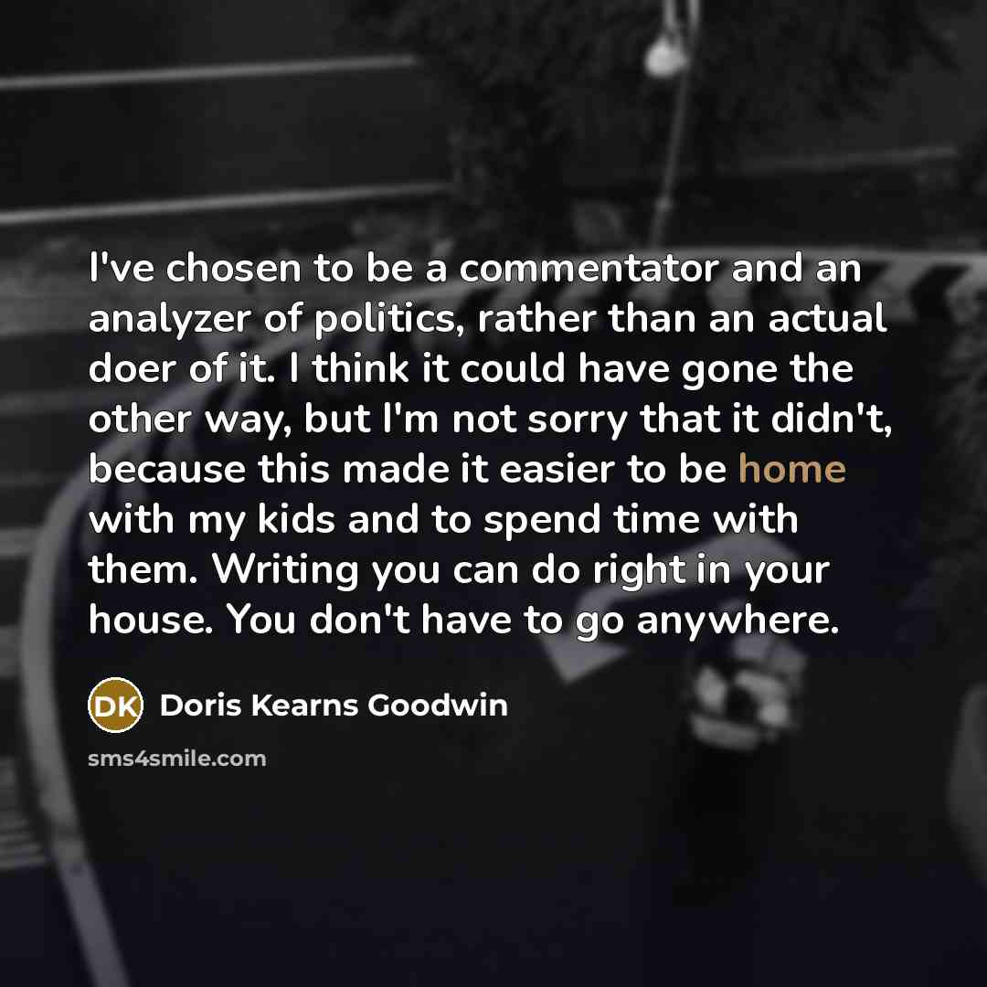 “I've chosen to be a commentator and an analyzer of…” quote by Doris Kearns Goodwin