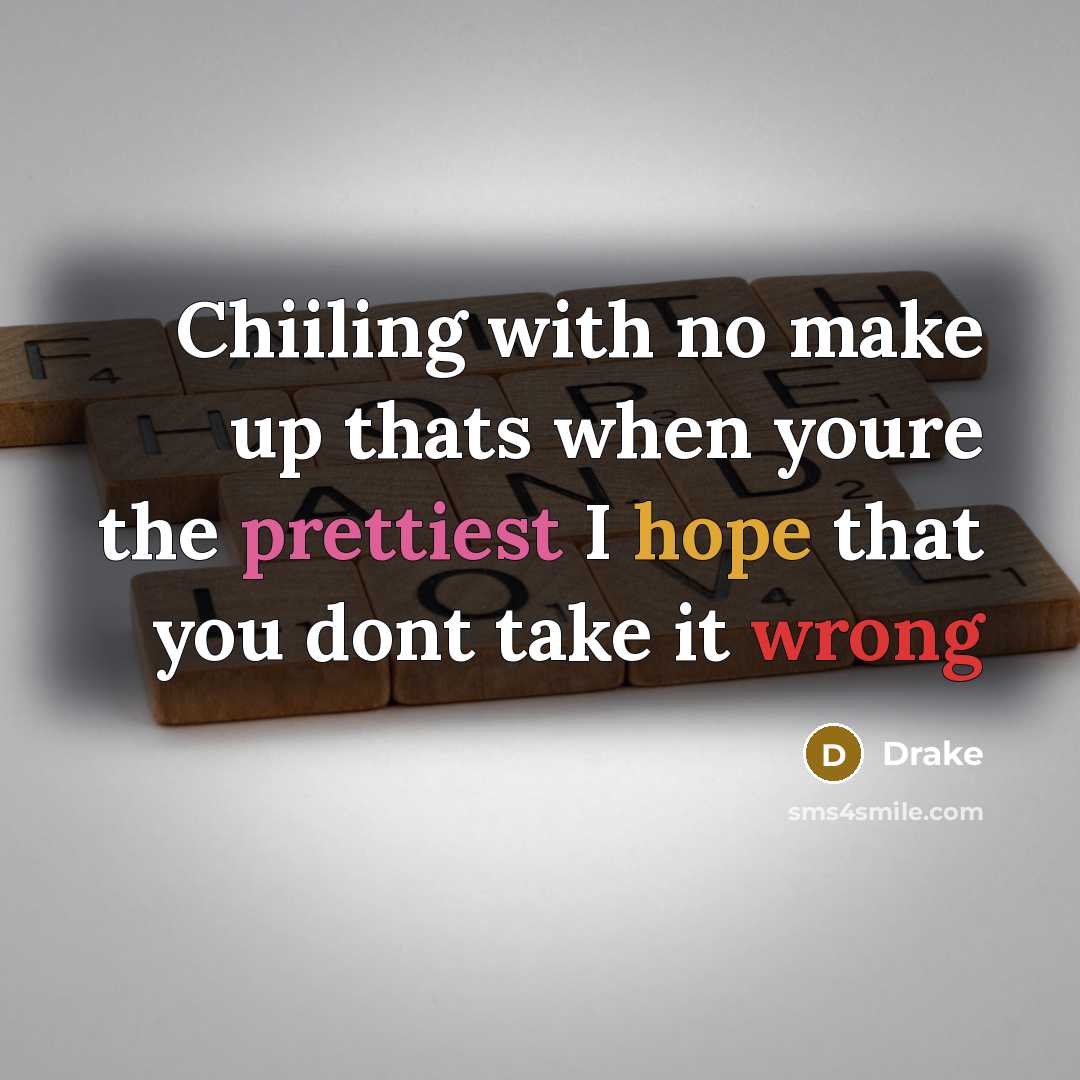 “Chiiling with no make up thats when youre the prettiest I hope that you dont take it wrong” quote by Drake
