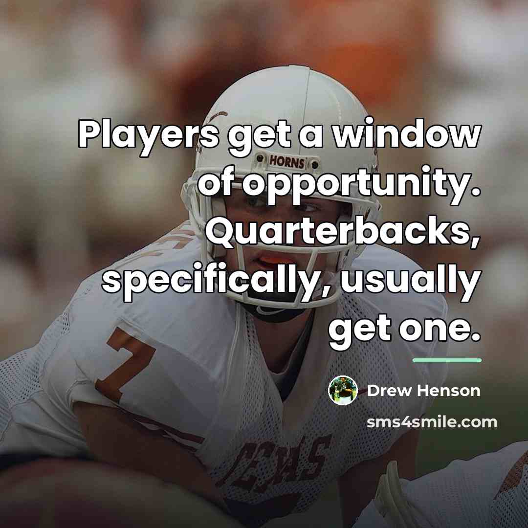 “Players get a window of opportunity. Quarterbacks, specifically, usually get…” quote by Drew Henson