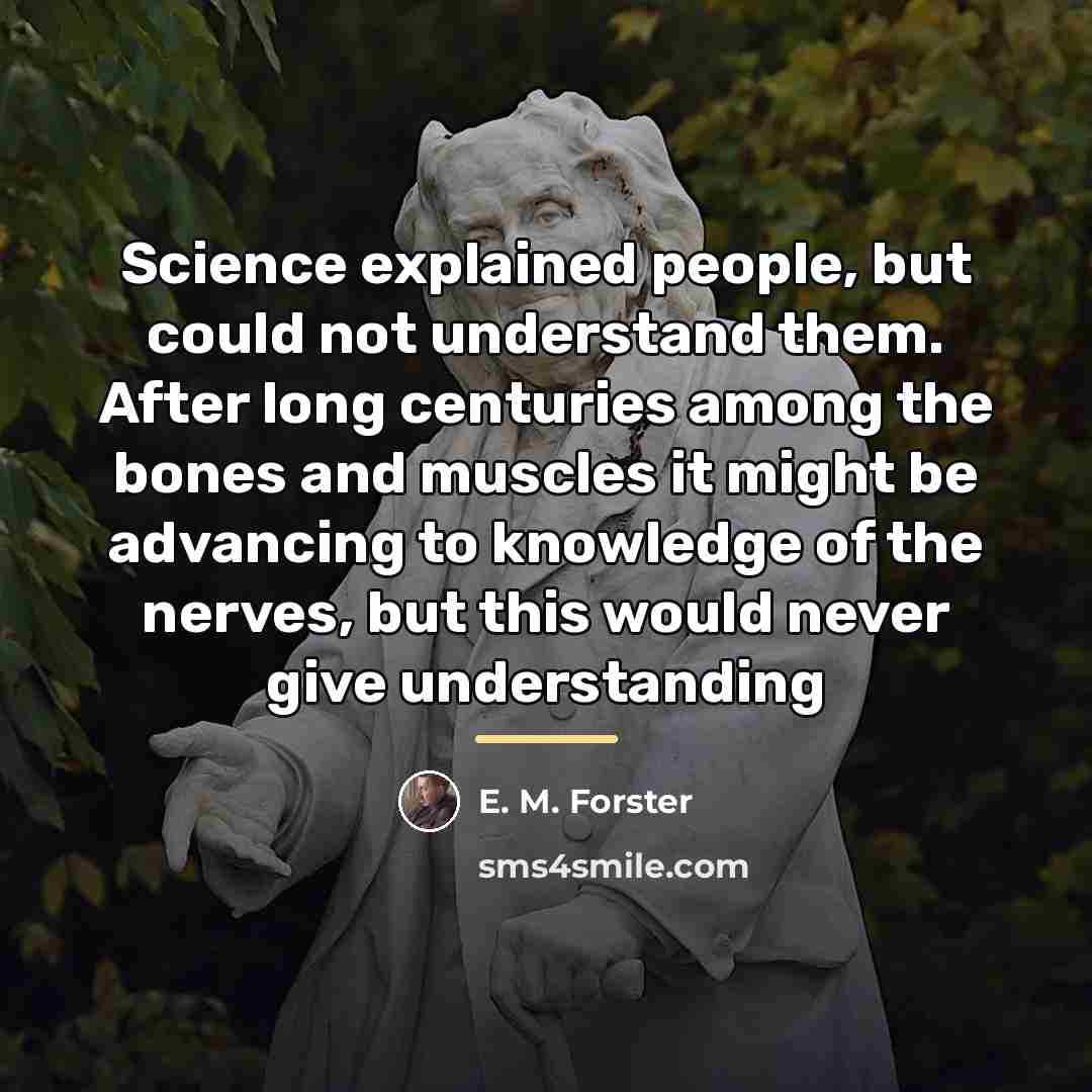 “Science explained people, but could not understand them. After long…” quote by E. M. Forster