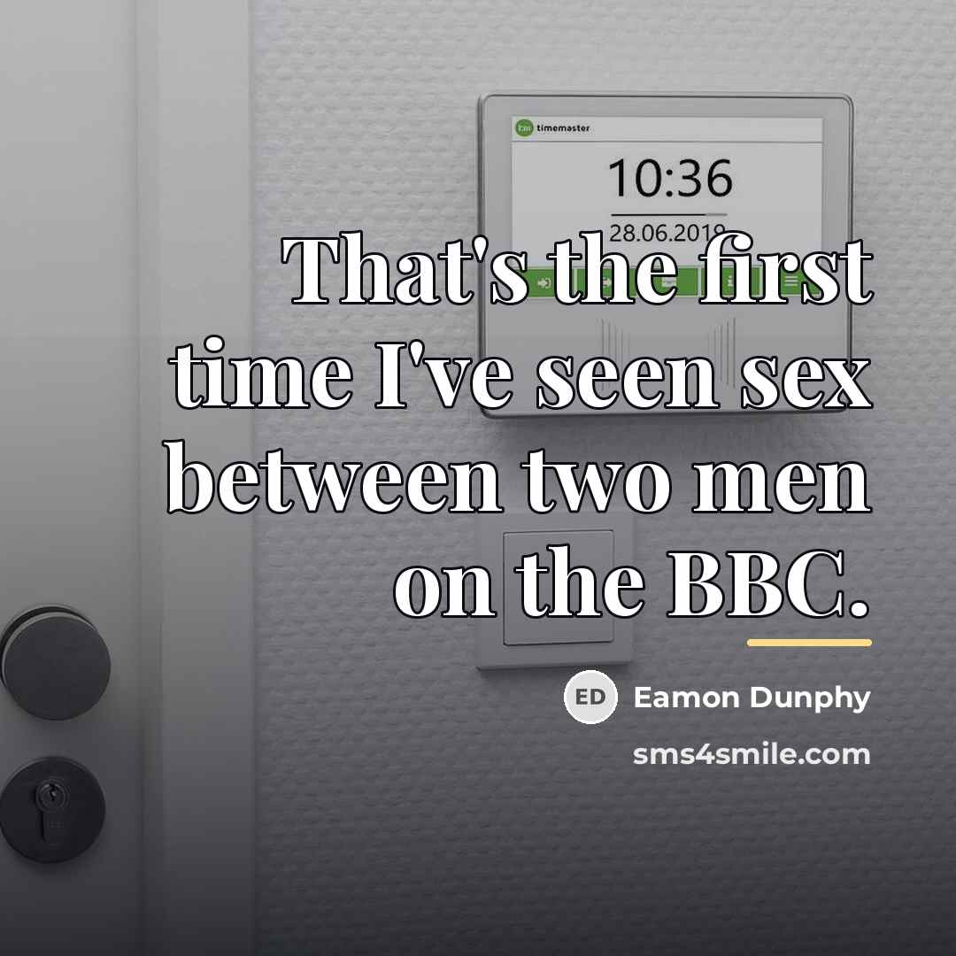 “That's the first time I've seen sex between two men…” quote by Eamon Dunphy
