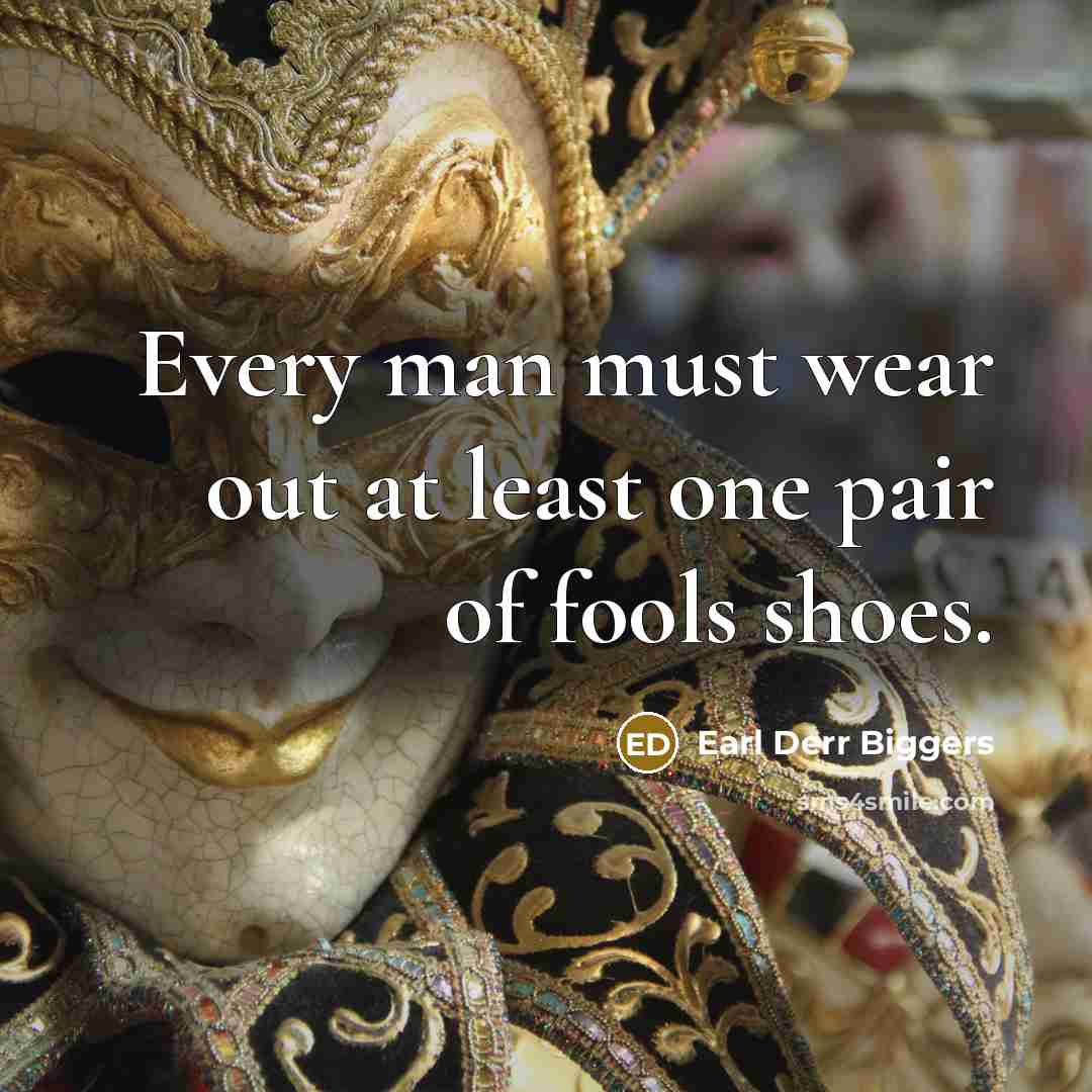 “Every man must wear out at least one pair of…” quote by Earl Derr Biggers