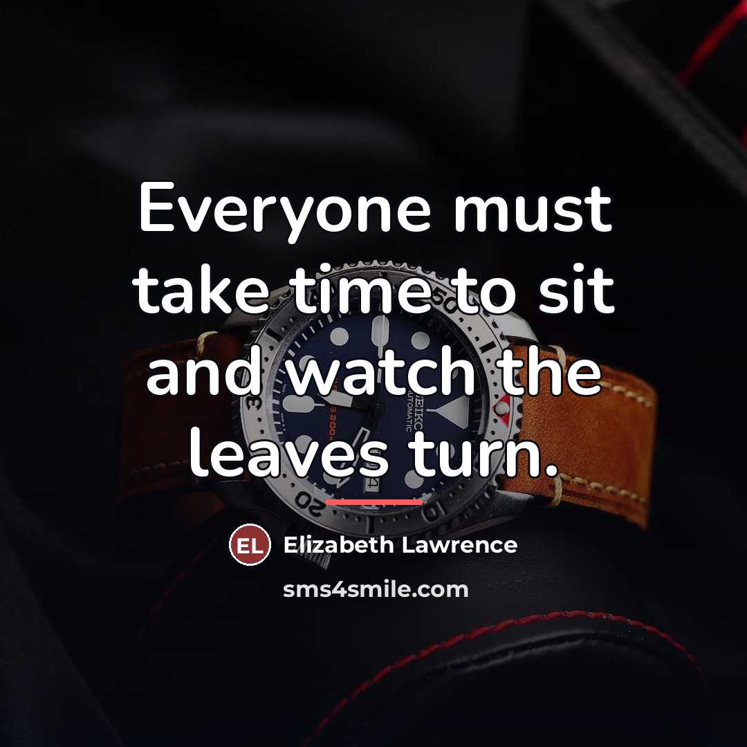 “Everyone must take time to sit and watch the leaves…” quote by Elizabeth Lawrence