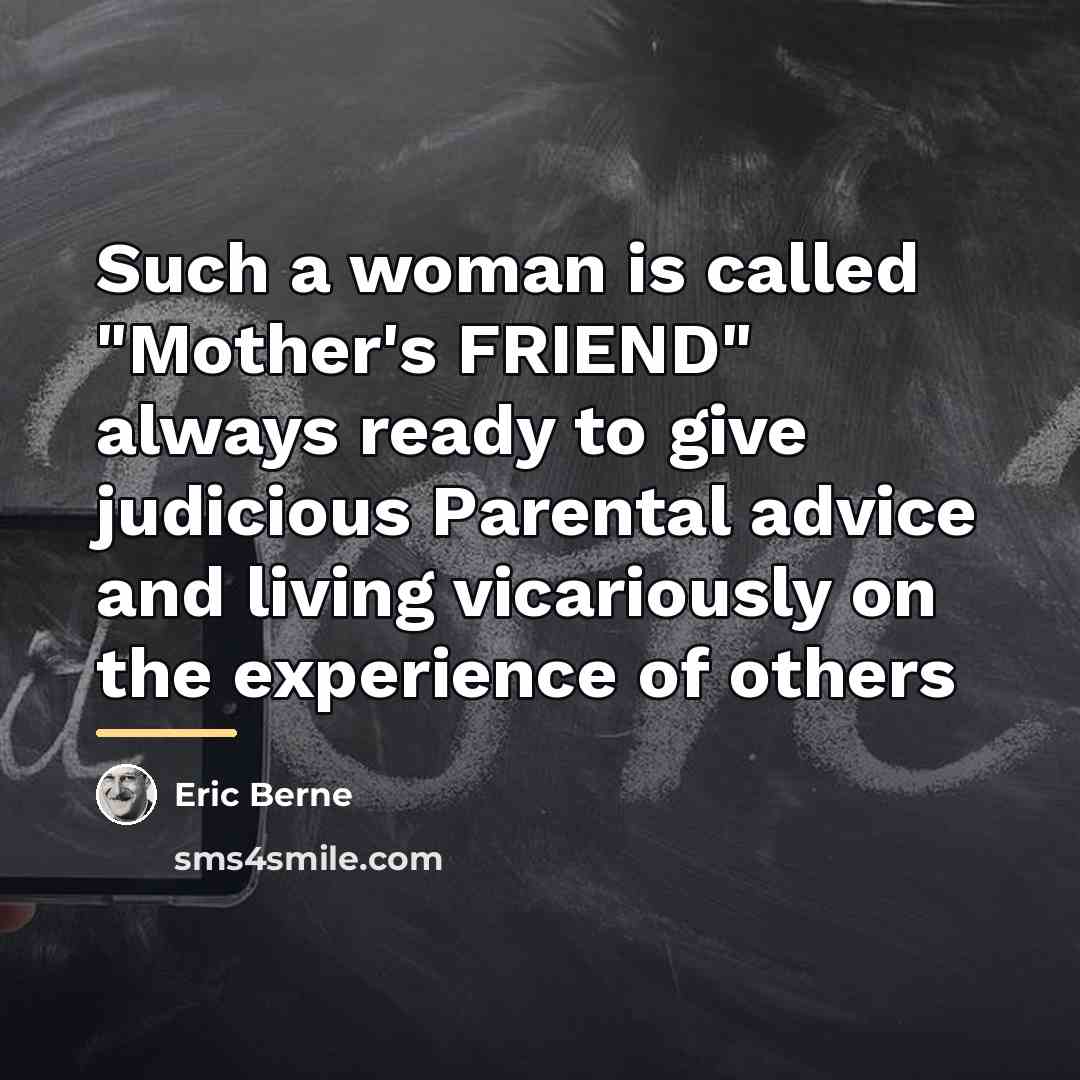 “Such a woman is called "Mother's FRIEND" always ready to…” quote by Eric Berne