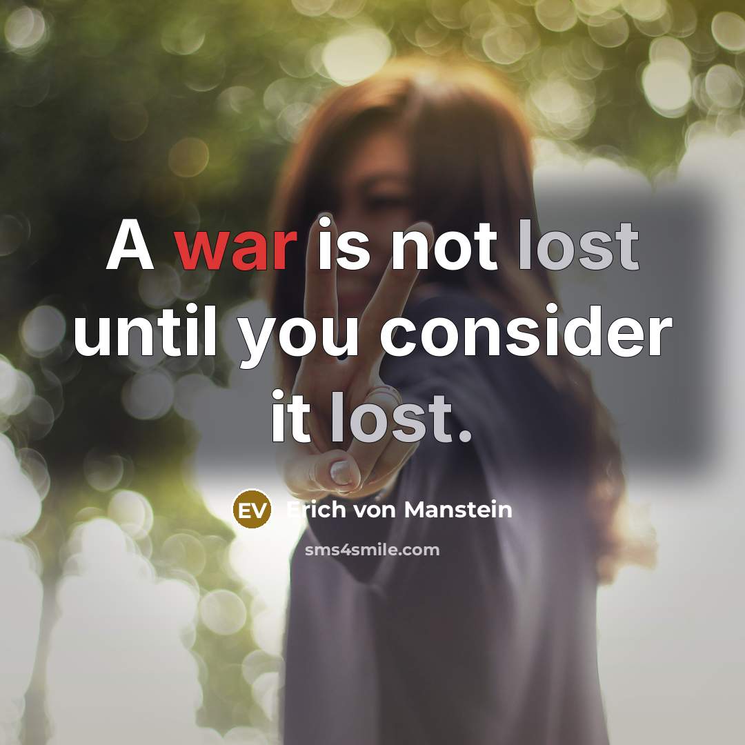 “A war is not lost until you consider it lost.” quote by Erich von Manstein