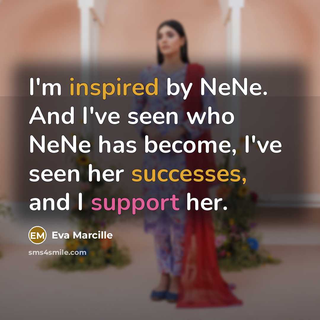 “I'm inspired by NeNe. And I've seen who NeNe has…” quote by Eva Marcille