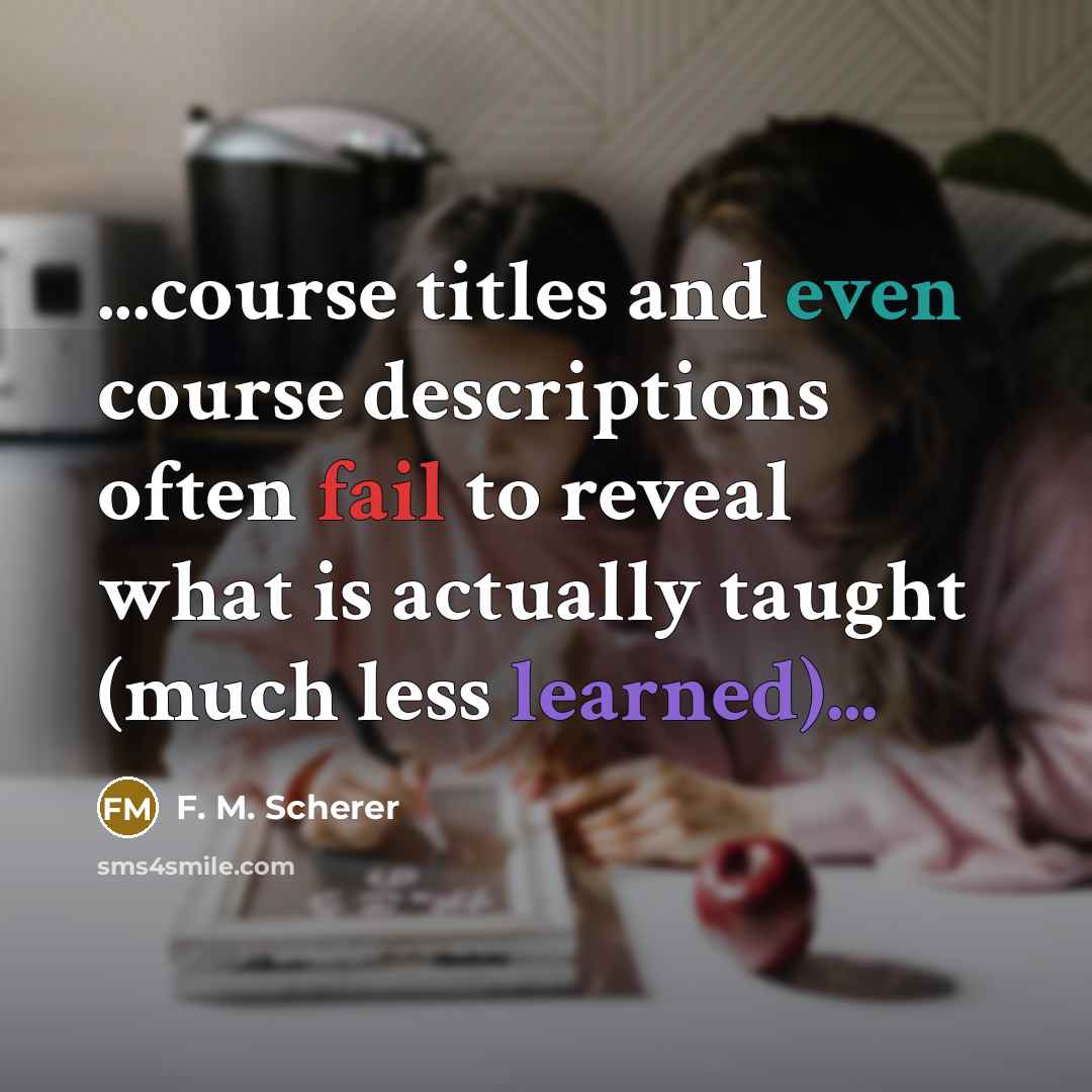 “...course titles and even course descriptions often fail to reveal what is actually taught (much less learned)...” quote by F. M. Scherer
