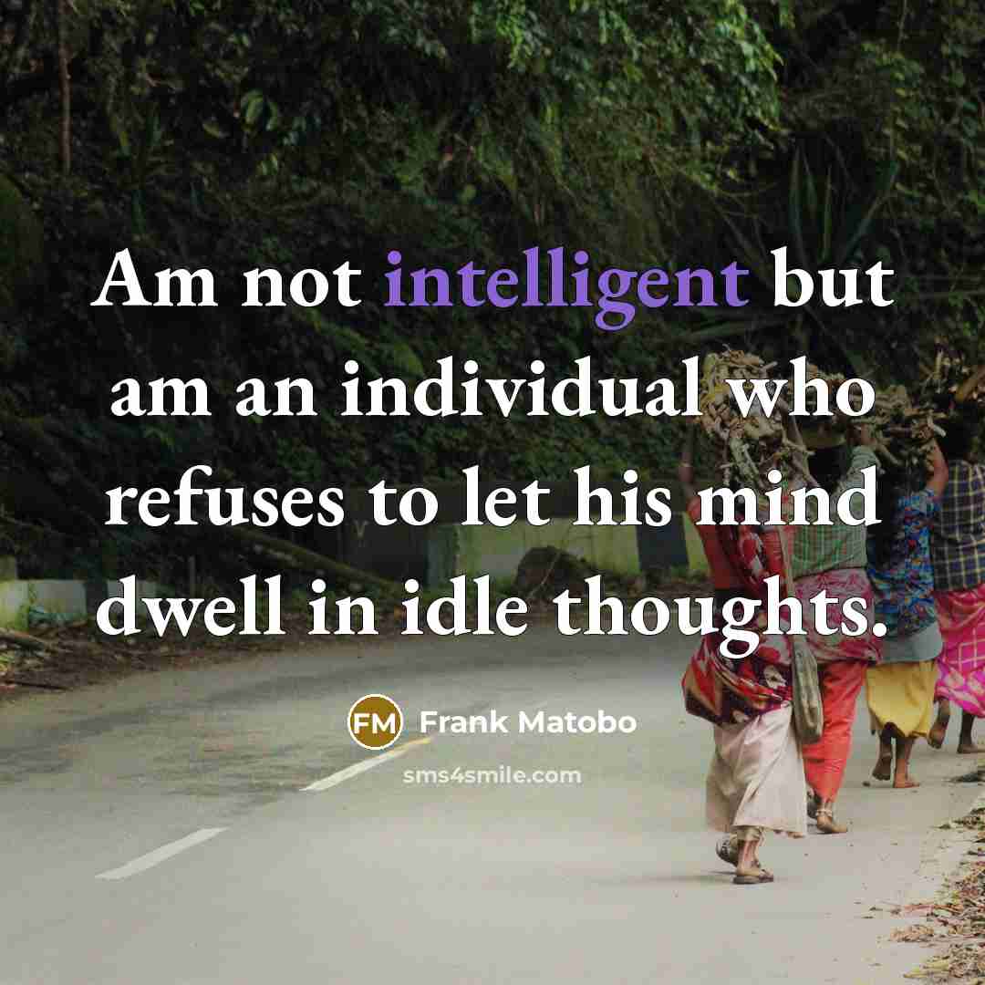 “Am not intelligent but am an individual who refuses to…” quote by Frank Matobo