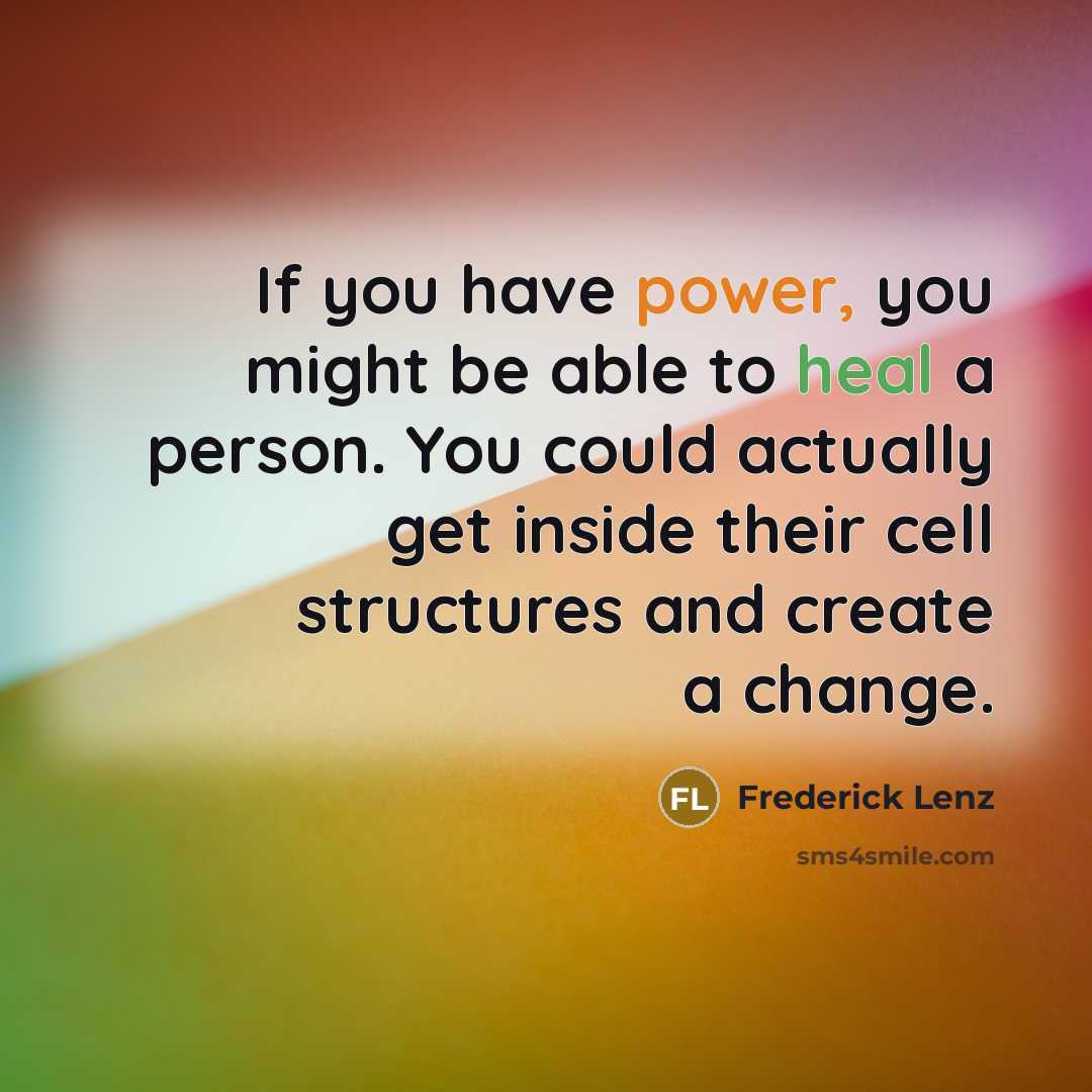 “If you have power, you might be able to heal…” quote by Frederick Lenz