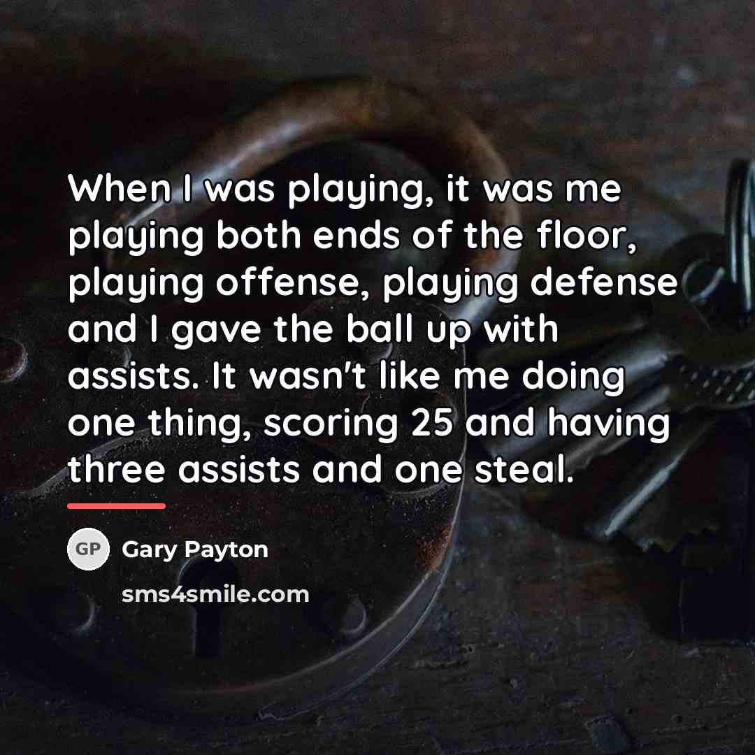 “When I was playing, it was me playing both ends…” quote by Gary Payton