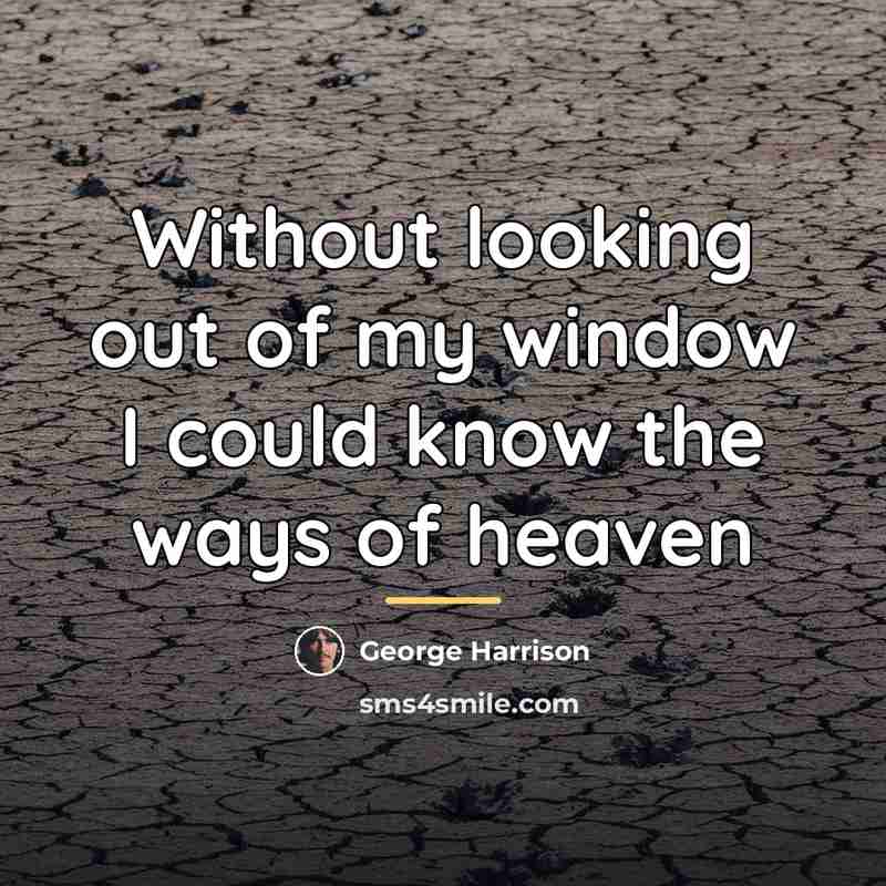 “Without looking out of my window I could know the…” quote by George Harrison