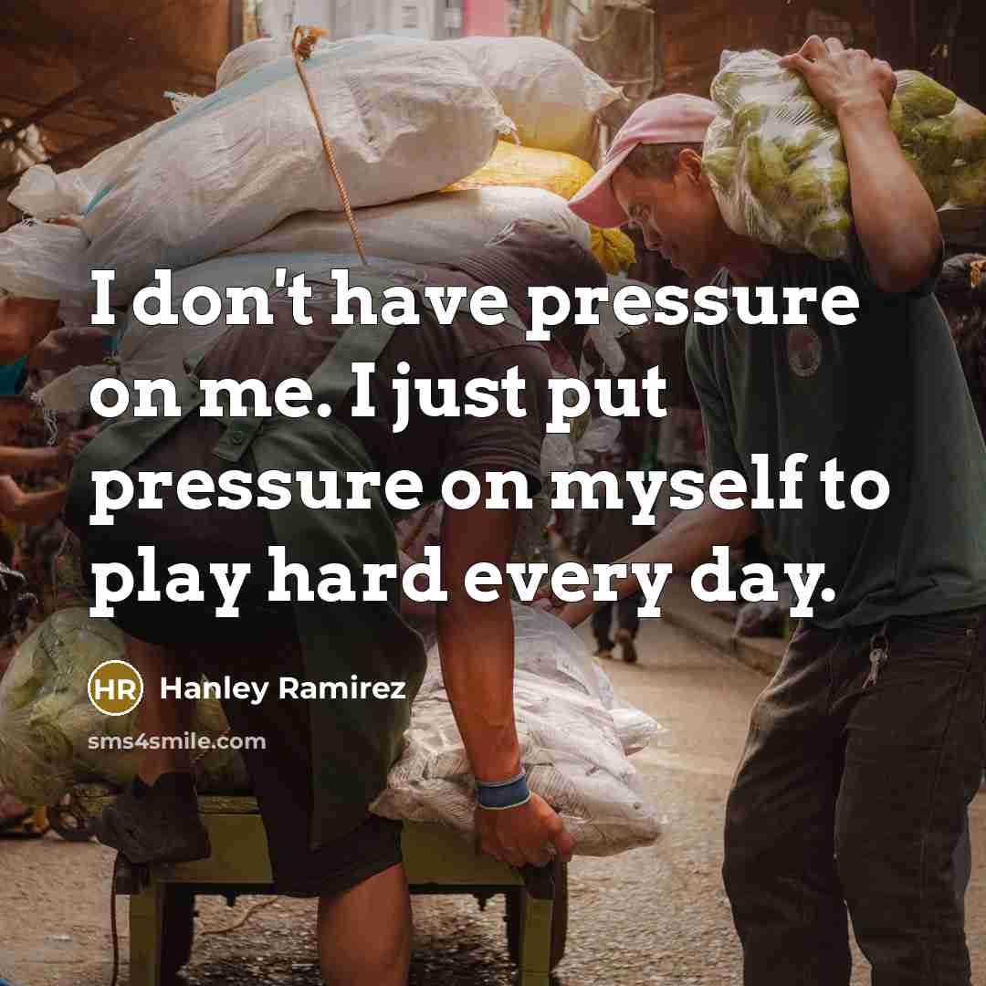 “I don't have pressure on me. I just put pressure…” quote by Hanley Ramirez