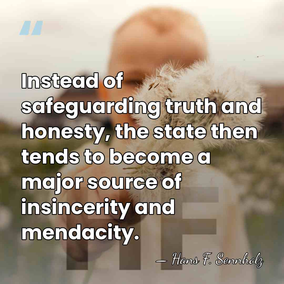 Instead of safeguarding truth and honesty, the state then tends to become&hellip; - Hans F. Sennholz