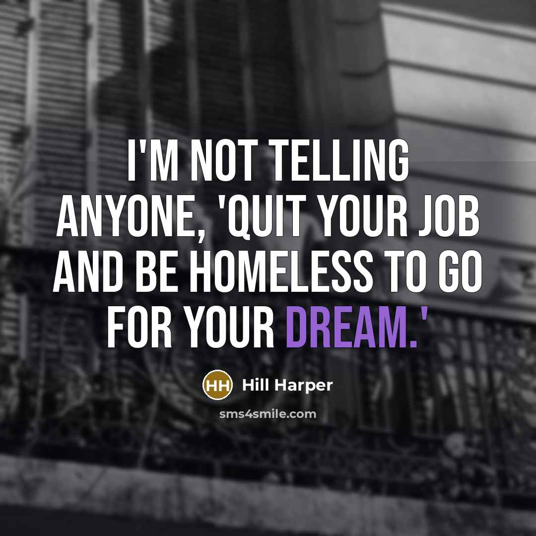 “I'm not telling anyone, 'Quit your job and be homeless…” quote by Hill Harper