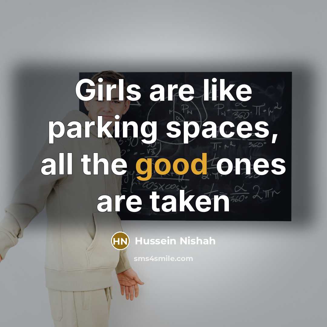 “Girls are like parking spaces, all the good ones are…” quote by Hussein Nishah
