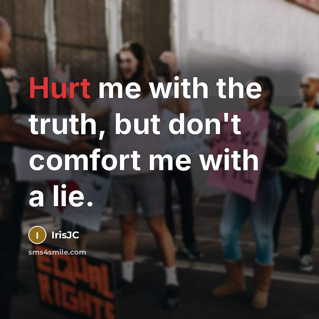 “Hurt me with the truth, but don't comfort me with…” quote by IrisJC