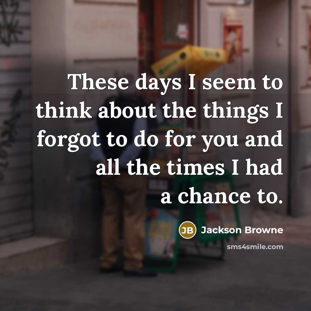 “These days I seem to think about the things I…” quote by Jackson Browne