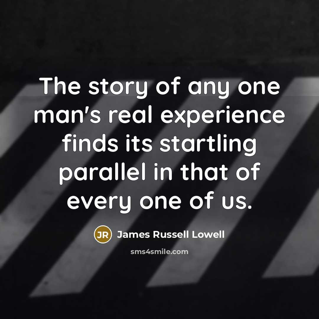 “The story of any one man's real experience finds its…” quote by James Russell Lowell