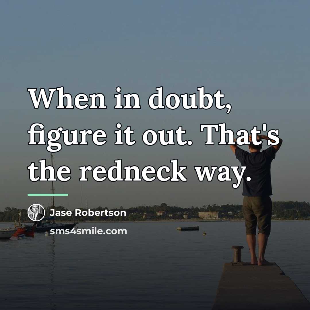 “When in doubt, figure it out. That's the redneck way.…” quote by Jase Robertson