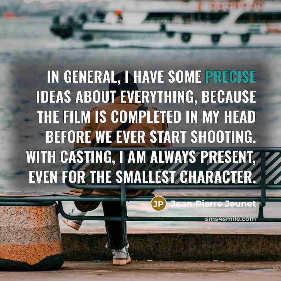 “In general, I have some precise ideas about everything, because…” quote by Jean-Pierre Jeunet