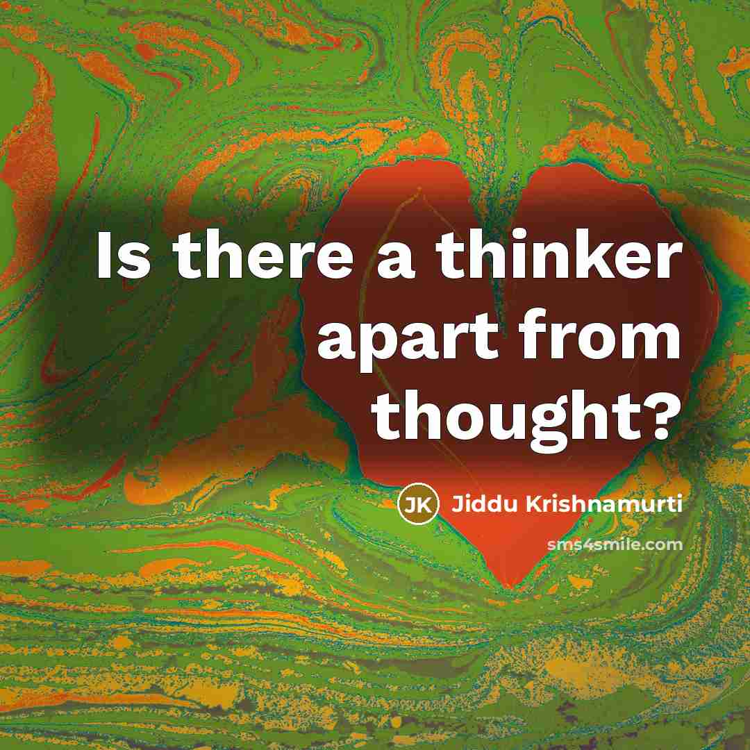 “Is there a thinker apart from thought?…” quote by Jiddu Krishnamurti