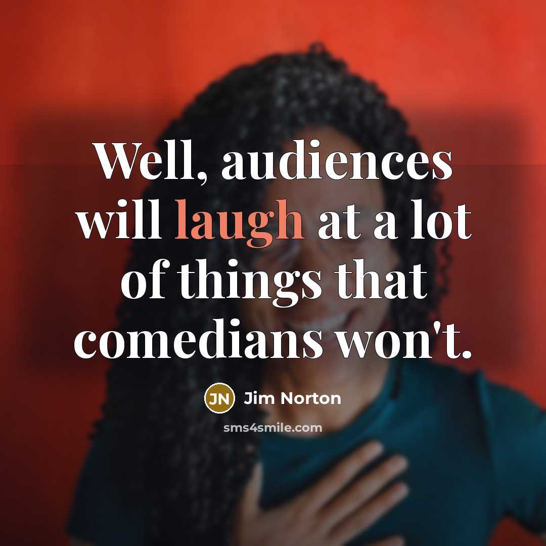 “Well, audiences will laugh at a lot of things that…” quote by Jim Norton