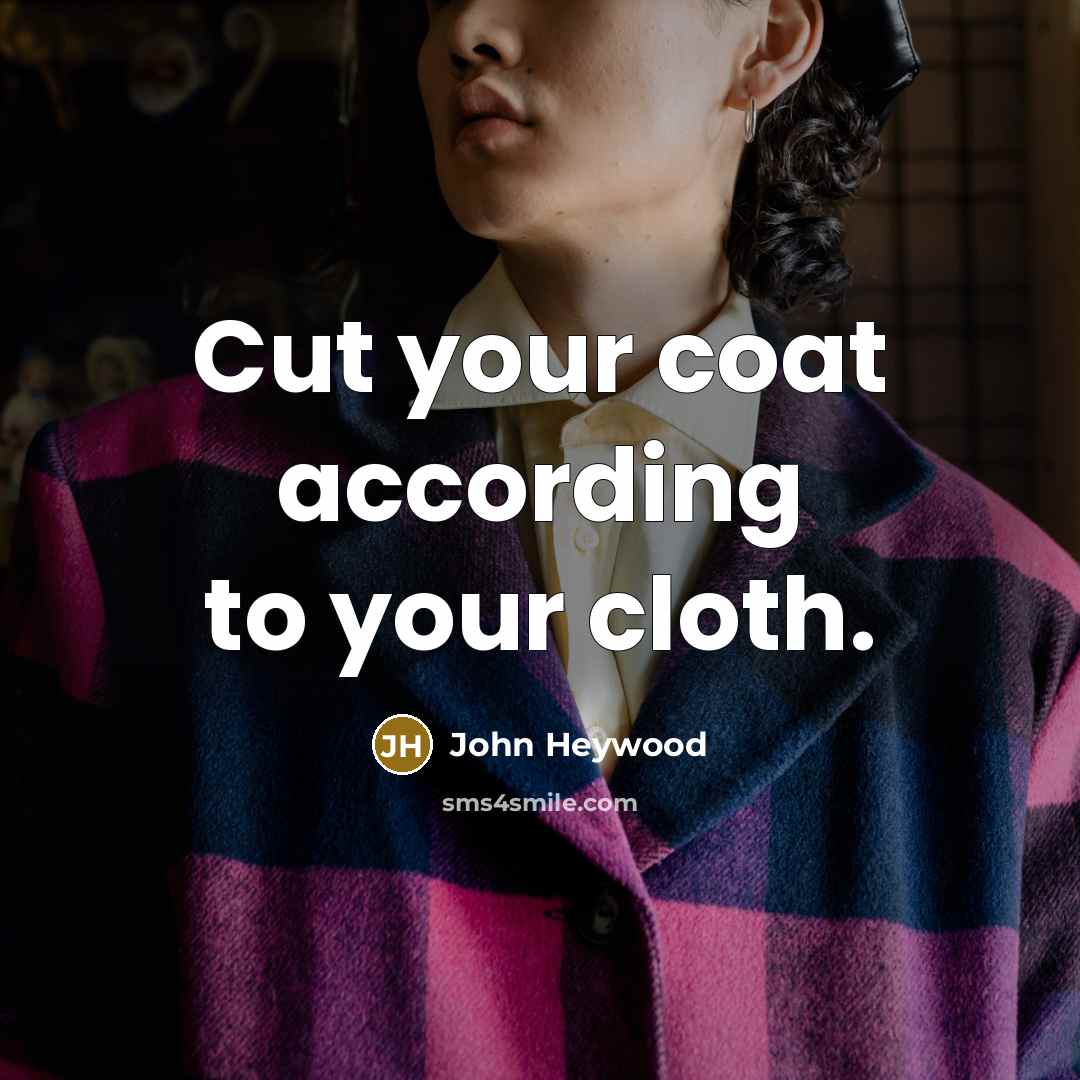 “Cut your coat according to your cloth.…” quote by John Heywood