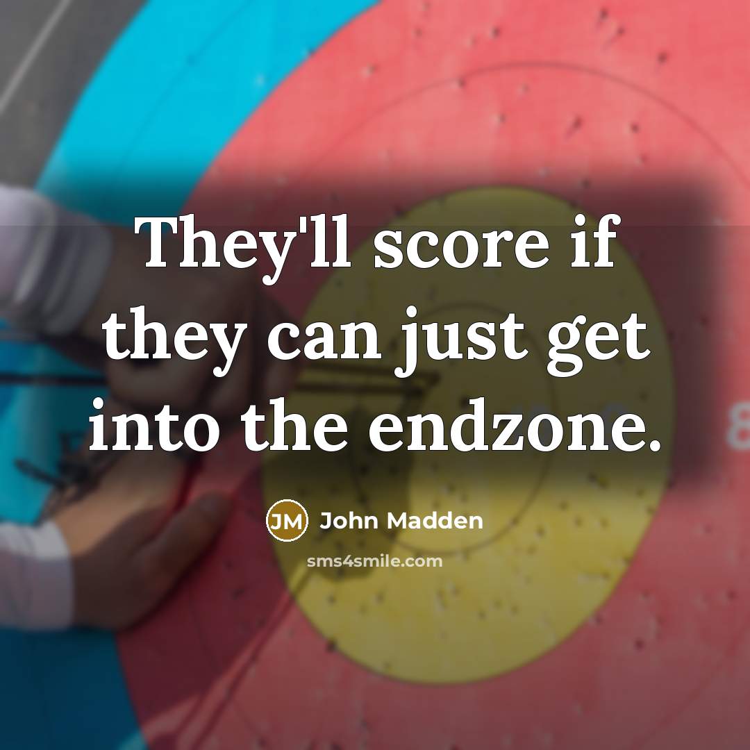 “They'll score if they can just get into the endzone.…” quote by John Madden