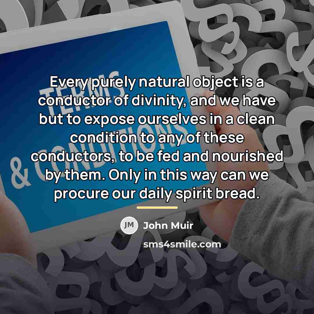 “Every purely natural object is a conductor of divinity, and…” quote by John Muir